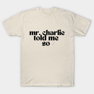 Mr Charlie Told me So (for light colored shirts) T-Shirt